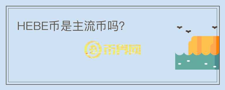HEBE币是主流币吗？