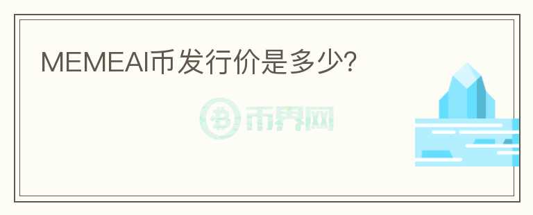 MEMEAI币发行价是多少?