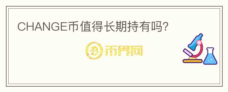 CHANGE币值得长期持有吗?