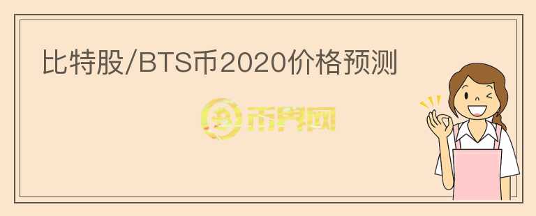 比特股/BTS币2020价格预测