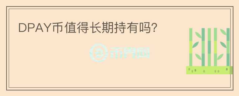 DPAY币值得长期持有吗?