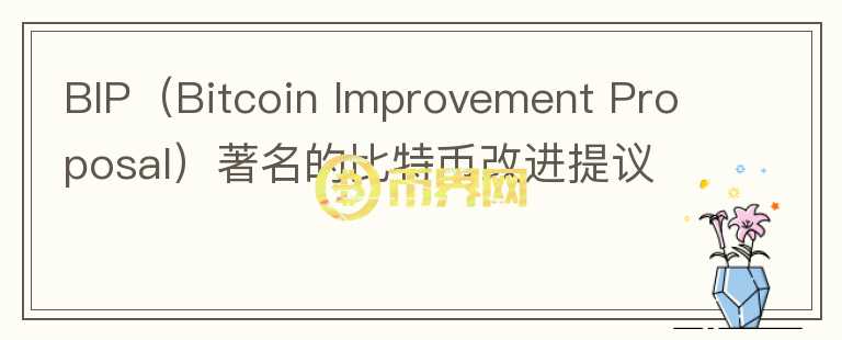 BIP（Bitcoin Improvement Proposal）著名的比特币改进提议
