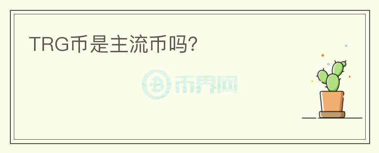 TRG币是主流币吗？