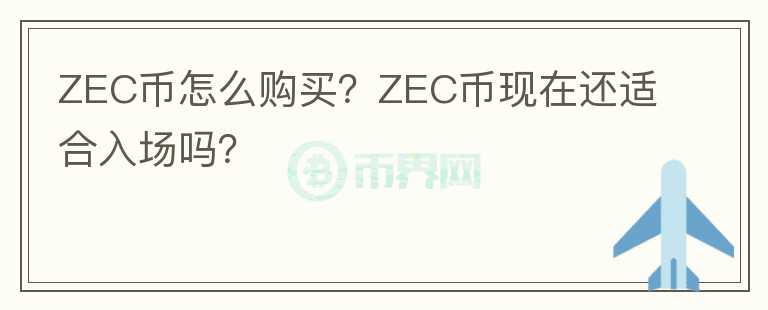 ZEC币怎么购买?ZEC币现在还适合入场吗?