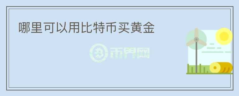 哪里可以用比特币买黄金