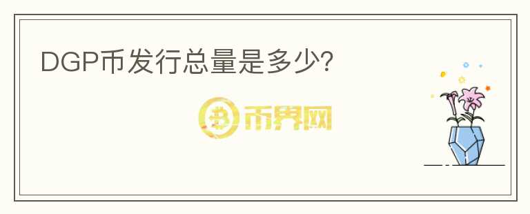 DGP币发行总量是多少？