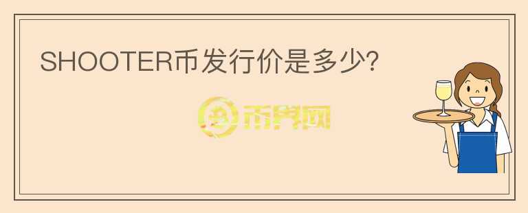 SHOOTER币发行价是多少？