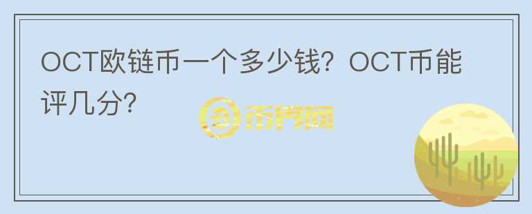 OCT欧链币一个多少钱？OCT币能评几分？