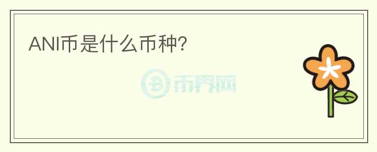 ANI币是什么币种?