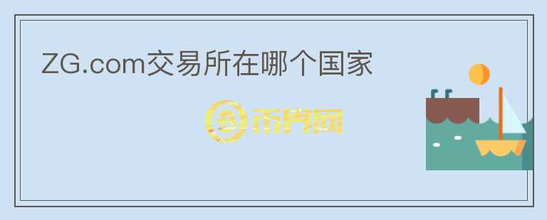 ZG.com交易所在哪个国家