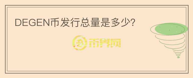 DEGEN币发行总量是多少？