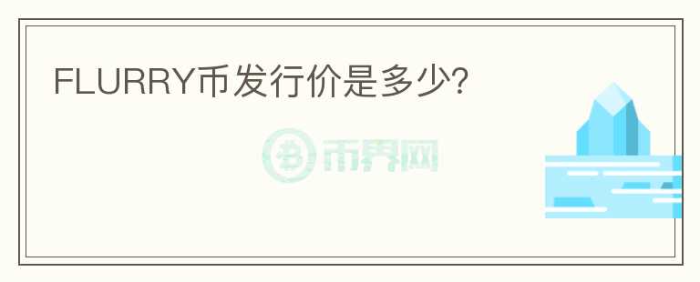 FLURRY币发行价是多少？