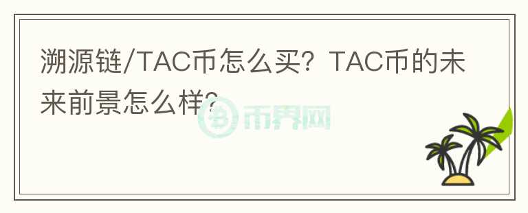 溯源链/TAC币怎么买?TAC币的未来前景怎么样?