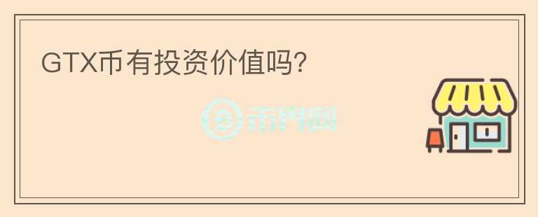 GTX币有投资价值吗?