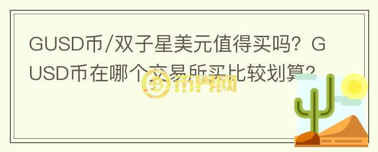 GUSD币/双子星美元值得买吗？GUSD币在哪个交易所买比较划算？