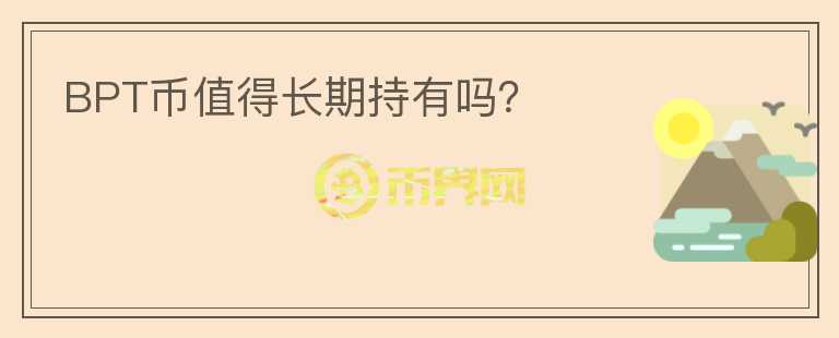 BPT币值得长期持有吗？