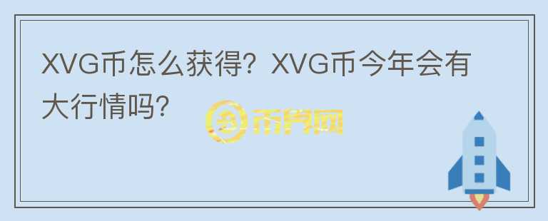 XVG币怎么获得？XVG币今年会有大行情吗？