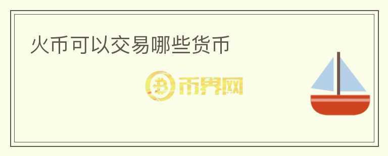 火币可以交易哪些货币