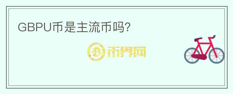 GBPU币是主流币吗?