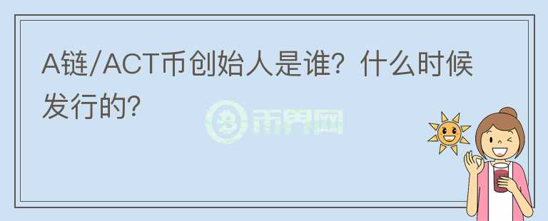 A链/ACT币创始人是谁？什么时候发行的？