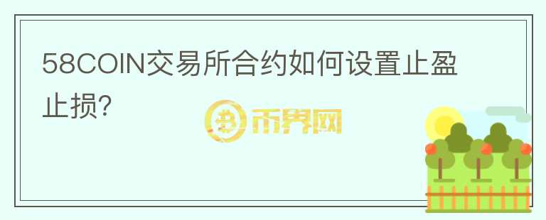 58COIN交易所合约如何设置止盈止损？