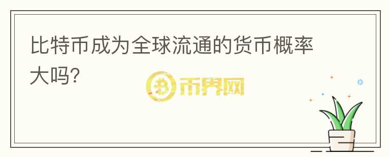 比特币成为全球流通的货币概率大吗？