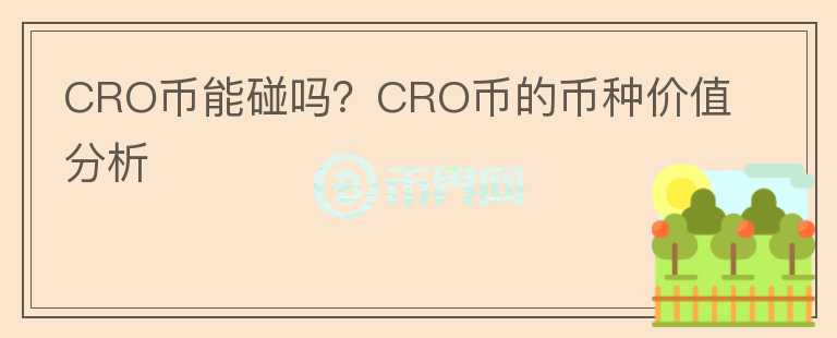 CRO币能碰吗？CRO币的币种价值分析