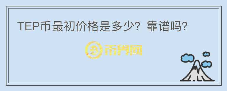 TEP币最初价格是多少？靠谱吗？