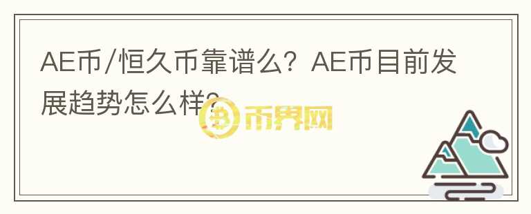 AE币/恒久币靠谱么？AE币目前发展趋势怎么样？