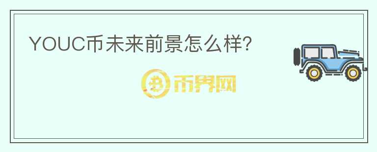 YOUC币未来前景怎么样?