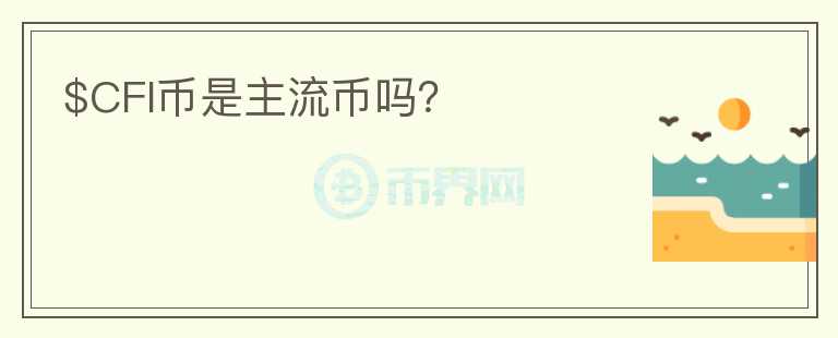 $CFI币是主流币吗？