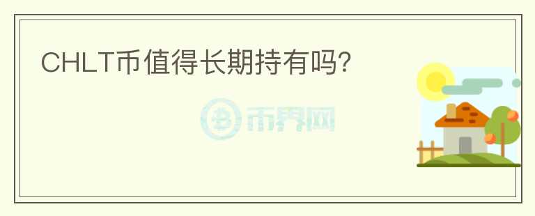 CHLT币值得长期持有吗？