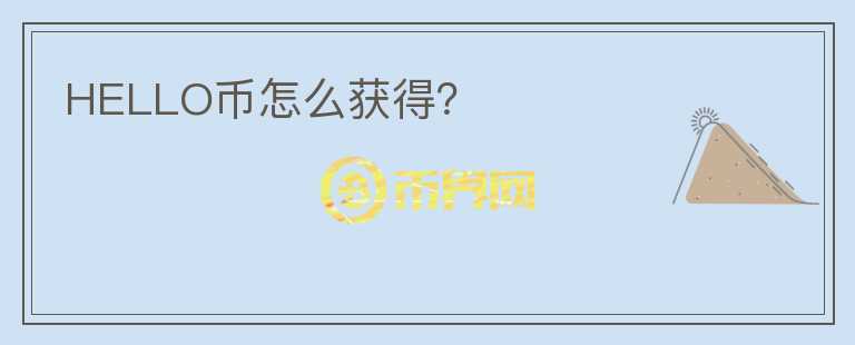 HELLO币怎么获得？