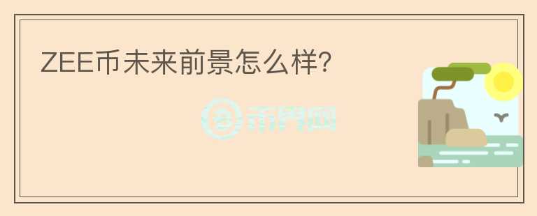 ZEE币未来前景怎么样？