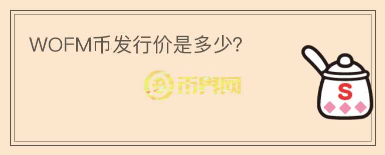 WOFM币发行价是多少？