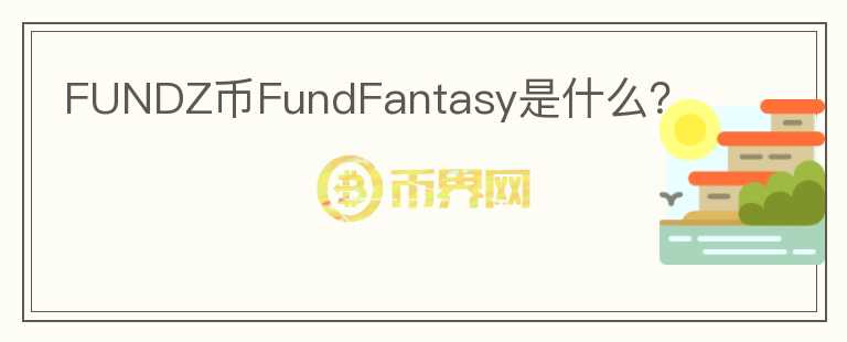 FUNDZ币FundFantasy是什么？