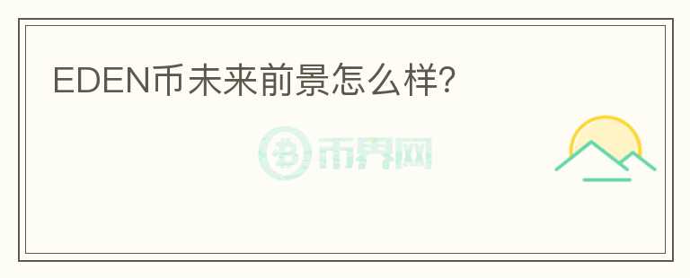 EDEN币未来前景怎么样?