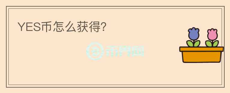 YES币怎么获得？