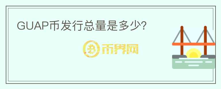 GUAP币发行总量是多少？