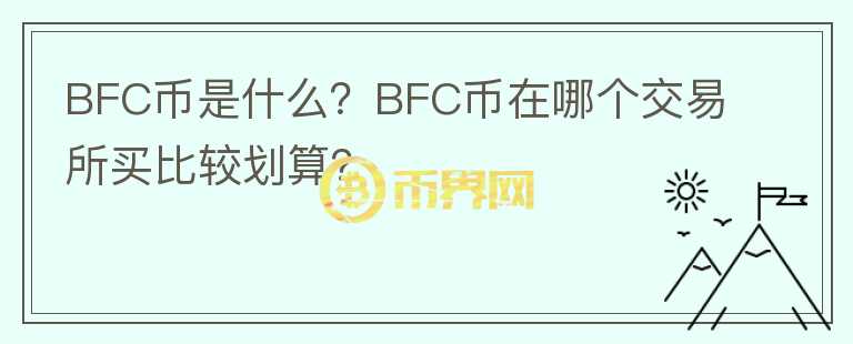 BFC币是什么？BFC币在哪个交易所买比较划算？
