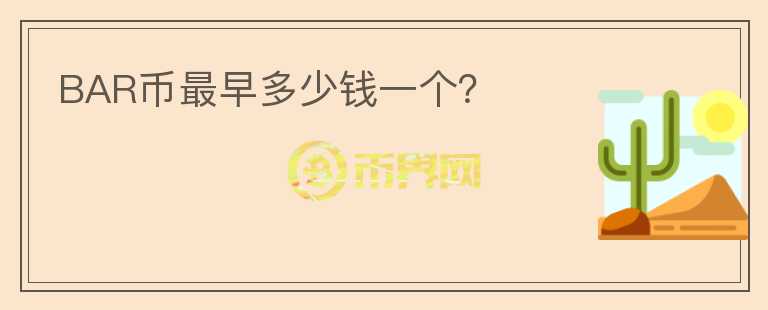 BAR币最早多少钱一个？