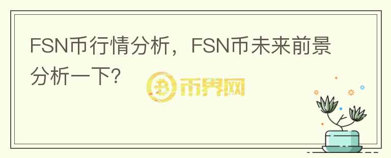 FSN币行情分析，FSN币未来前景分析一下？