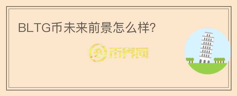 BLTG币未来前景怎么样？