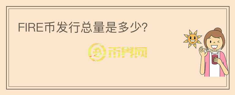 FIRE币发行总量是多少?