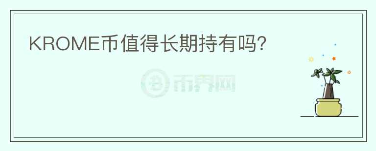 KROME币值得长期持有吗?