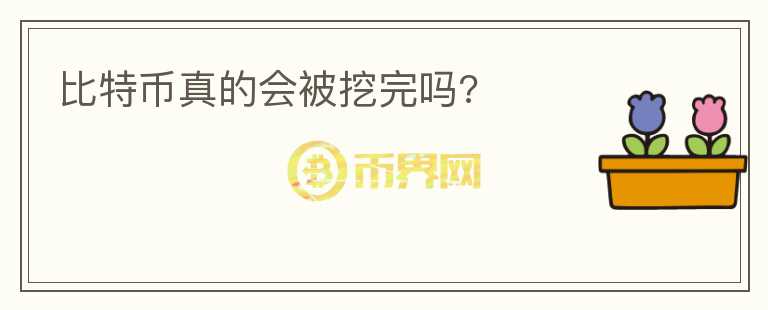 比特币真的会被挖完吗?