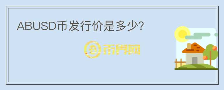 ABUSD币发行价是多少？