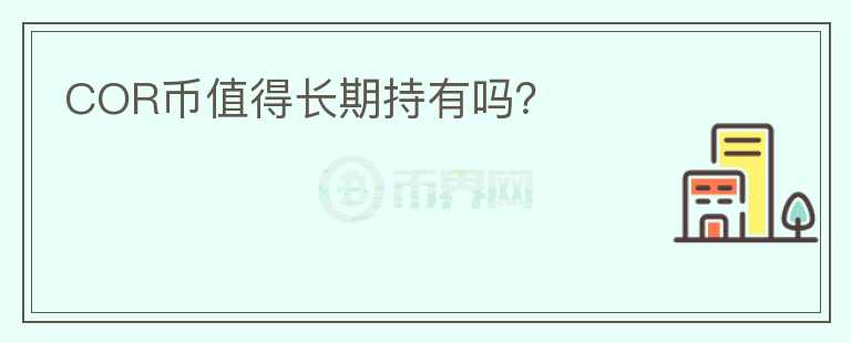 COR币值得长期持有吗？