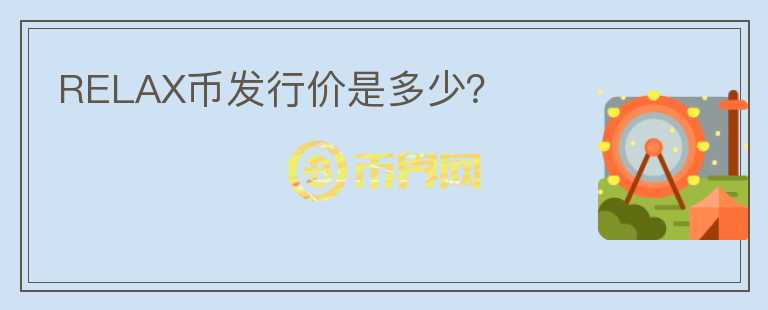 RELAX币发行价是多少？