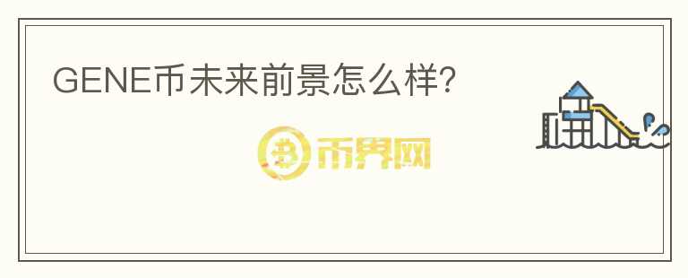 GENE币未来前景怎么样?